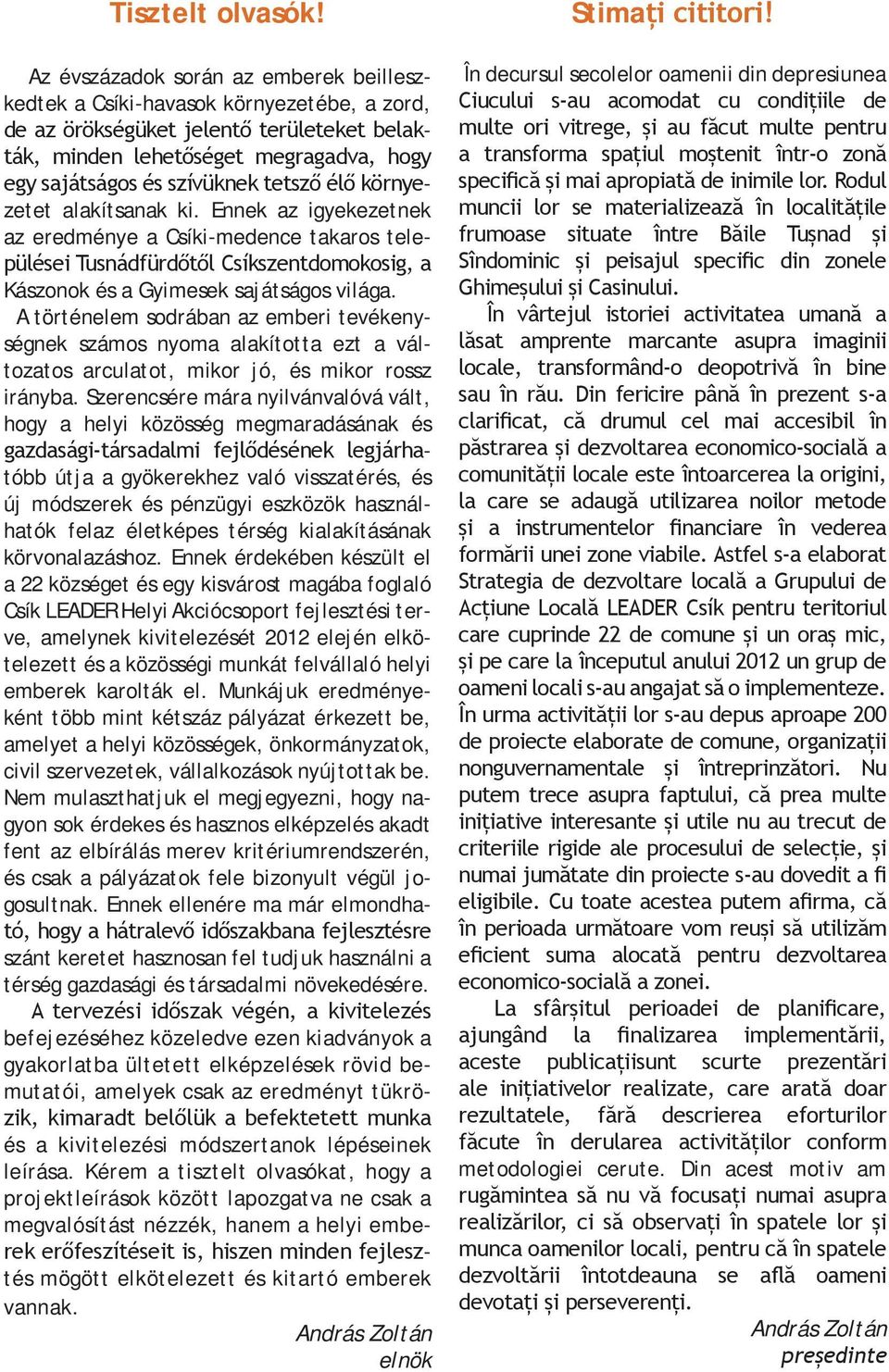 tetsző élő környezetet alakítsanak ki. Ennek az igyekezetnek az eredménye a Csíki-medence takaros települései Tusnádfürdőtől Csíkszentdomokosig, a Kászonok és a Gyimesek sajátságos világa.
