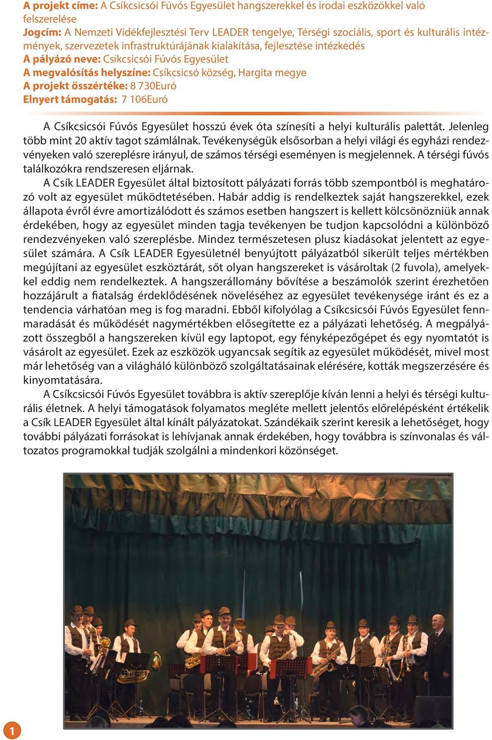 összértéke: 8 730Euró Elnyert támogatás: 7 106Euró A Csíkcsicsói Fúvós Egyesület hosszú évek óta színesíti a helyi kulturális palettát. Jelenleg több mint 20 aktív tagot számlálnak.