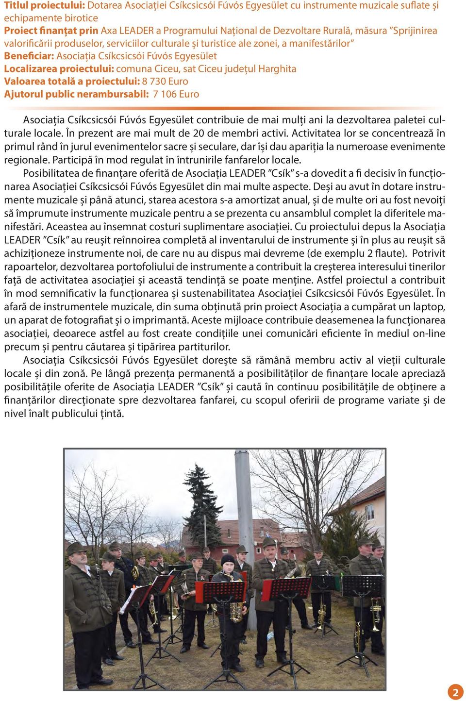 Ciceu, sat Ciceu județul Harghita Valoarea totală a proiectului: 8 730 Euro Ajutorul public nerambursabil: 7 106 Euro Asociația Csíkcsicsói Fúvós Egyesület contribuie de mai mulți ani la dezvoltarea