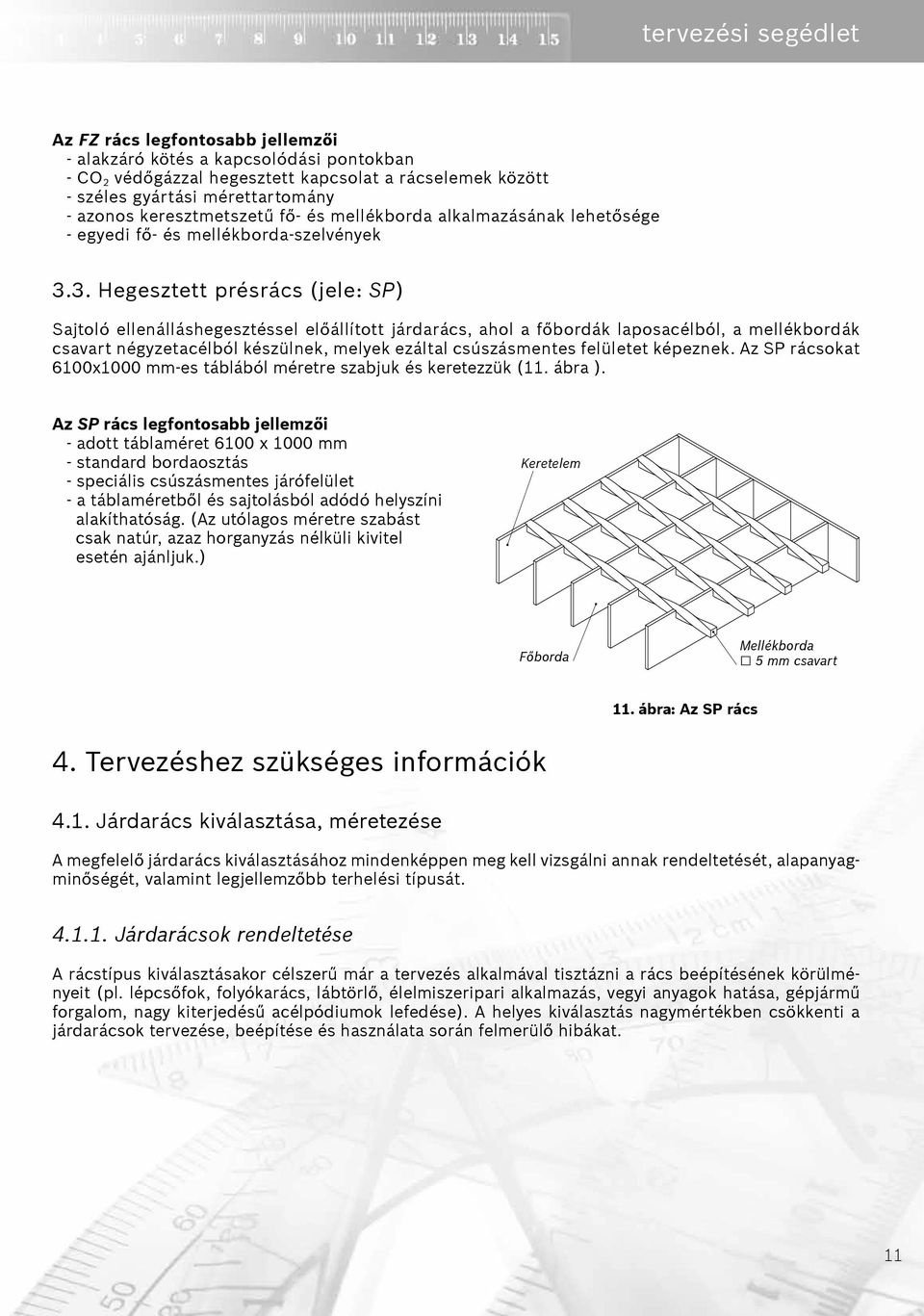 3. Hegesztett présrács (jele: SP) Sajtoló ellenálláshegesztéssel előállított járdarács, ahol a főbordák laposacélból, a mellékbordák csavart négyzetacélból készülnek, melyek ezáltal csúszásmentes