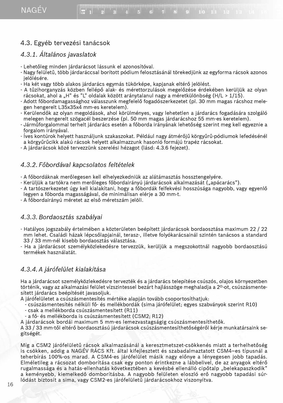 - A tűzihorganyzás közben fellépő alak- és mérettorzulások megelőzése érdekében kerüljük az olyan rácsokat, ahol a H és L oldalak között aránytalanul nagy a méretkülönbség (H/L > 1/15).