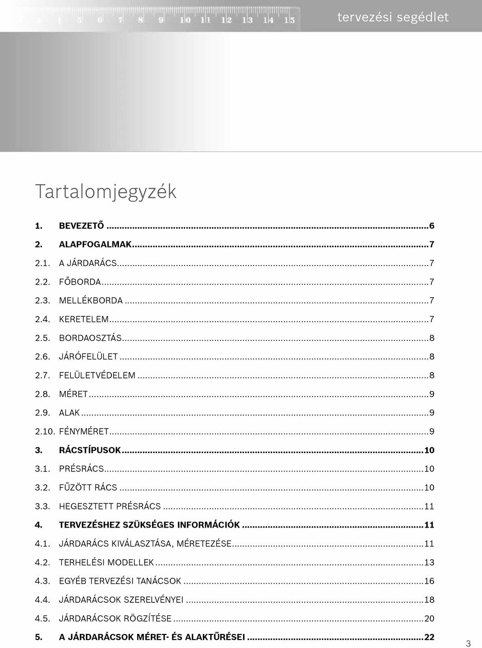 ..10 3.3. Hegesztett présrács...11 4. Tervezéshez szükséges információk...11 4.1. Járdarács kiválasztása, méretezése...11 4.2. Terhelési modellek...13 4.3. Egyéb tervezési tanácsok.