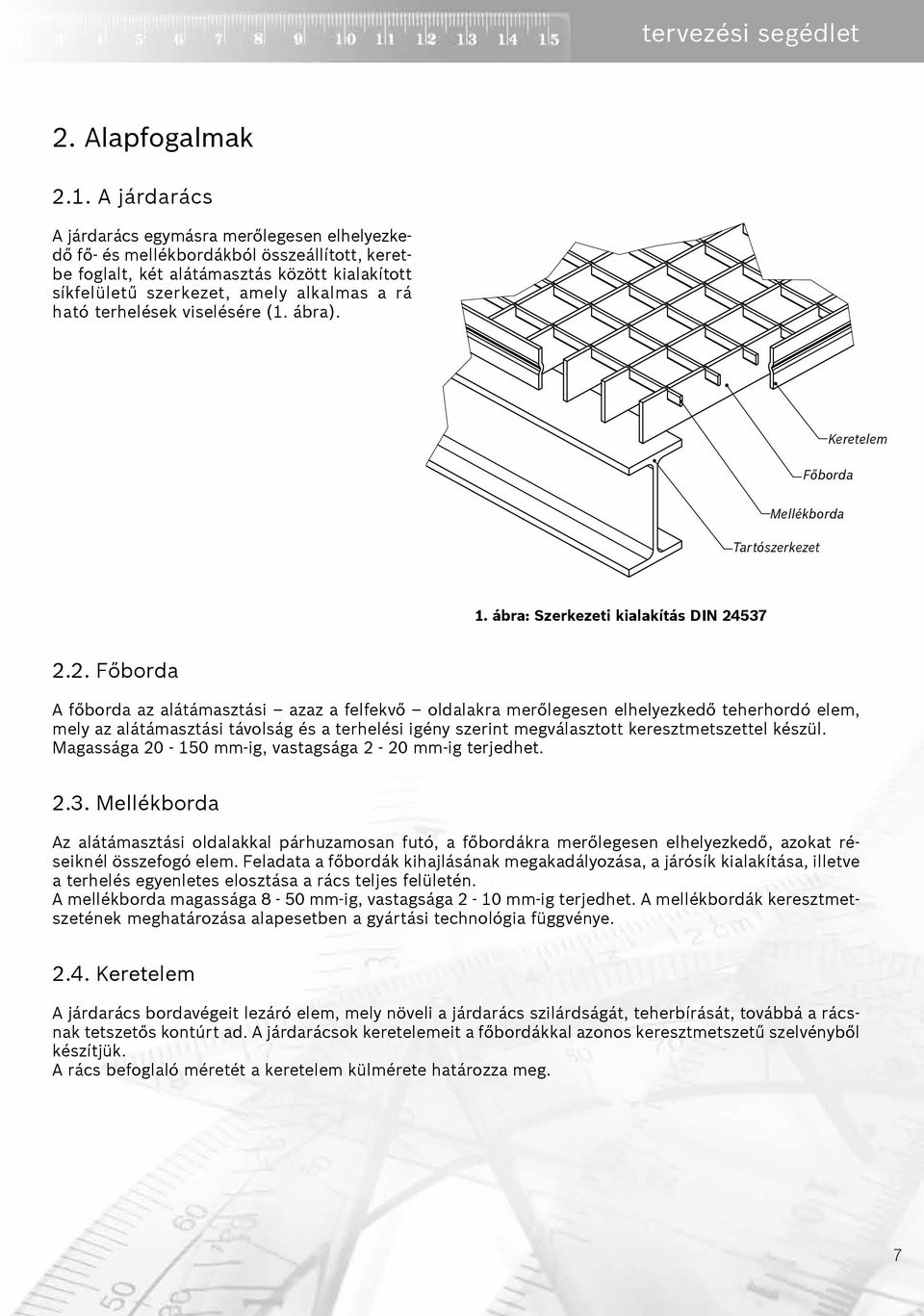 terhelések viselésére (1. ábra). Keretelem Főborda Mellékborda Tartószerkezet 1. ábra: Szerkezeti kialakítás DIN 24