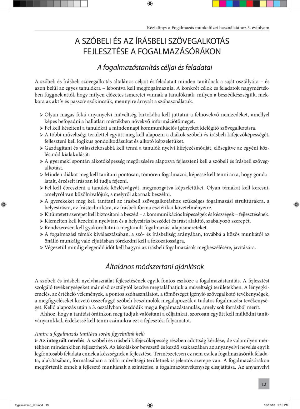 A konkrét célok és feladatok nagymértékben függnek attól, hogy milyen előzetes ismeretei vannak a tanulóknak, milyen a beszédkészségük, mekkora az aktív és passzív szókincsük, mennyire árnyalt a