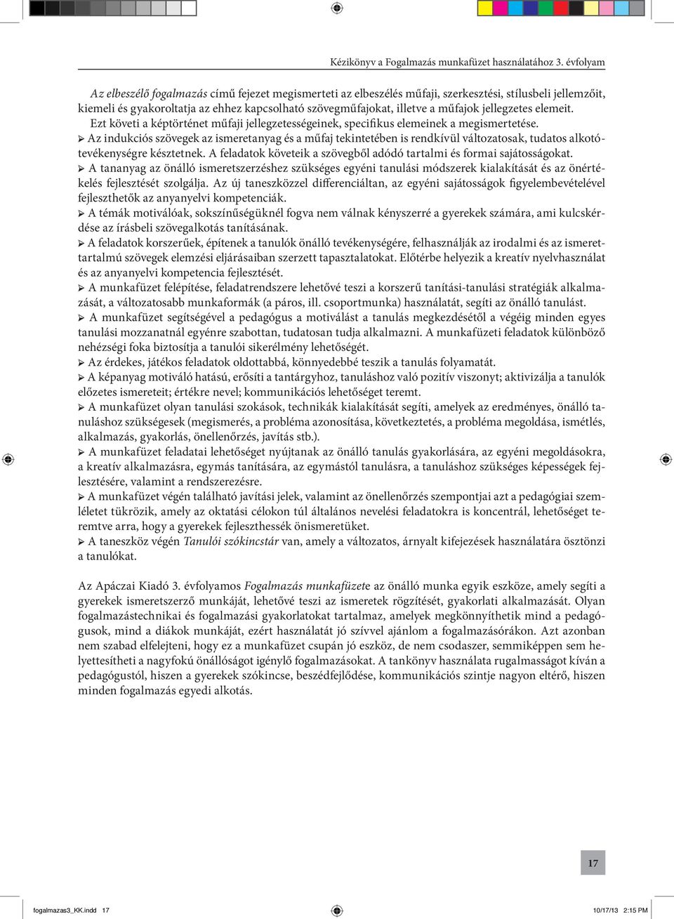 Az indukciós szövegek az ismeretanyag és a műfaj tekintetében is rendkívül változatosak, tudatos alkotótevékenységre késztetnek.