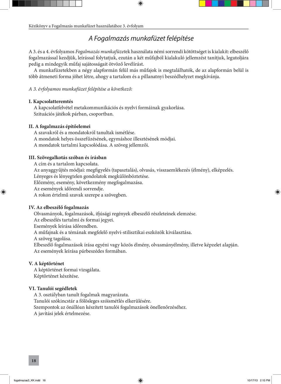 legutoljára pedig a mindegyik műfaj sajátosságait ötvöző levélírást.