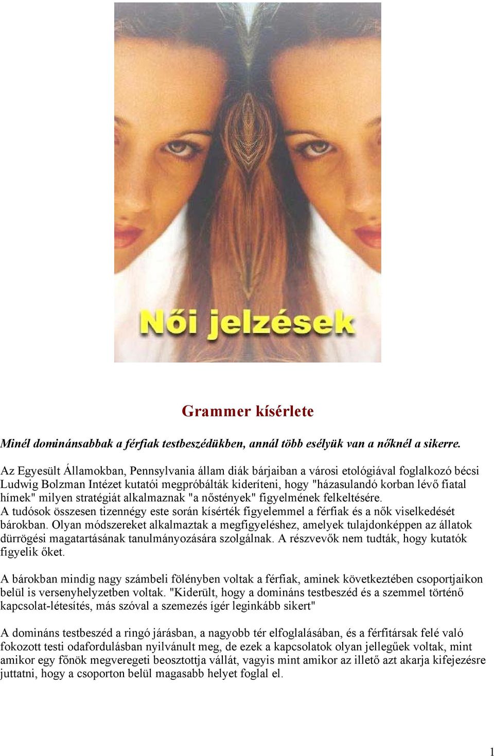 milyen stratégiát alkalmaznak "a nőstények" figyelmének felkeltésére. A tudósok összesen tizennégy este során kísérték figyelemmel a férfiak és a nők viselkedését bárokban.