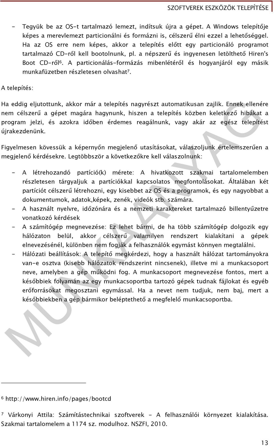 A particionálás-formázás mibenlétéről és hogyanjáról egy másik munkafüzetben részletesen olvashat 7. A telepítés: Ha eddig eljutottunk, akkor már a telepítés nagyrészt automatikusan zajlik.