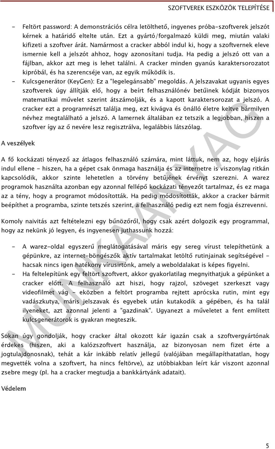 A cracker minden gyanús karaktersorozatot kipróbál, és ha szerencséje van, az egyik működik is. - Kulcsgenerátor (KeyGen): Ez a "legelegánsabb" megoldás.