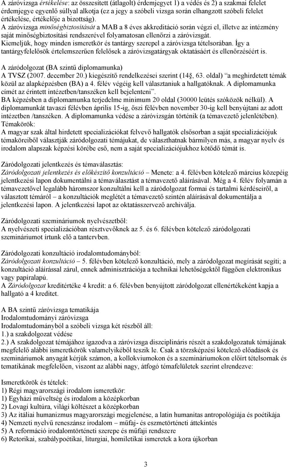 A záróvizsga minőségbiztosítását a MAB a 8 éves akkreditáció során végzi el, illetve az intézmény saját minőségbiztosítási rendszerével folyamatosan ellenőrzi a záróvizsgát.