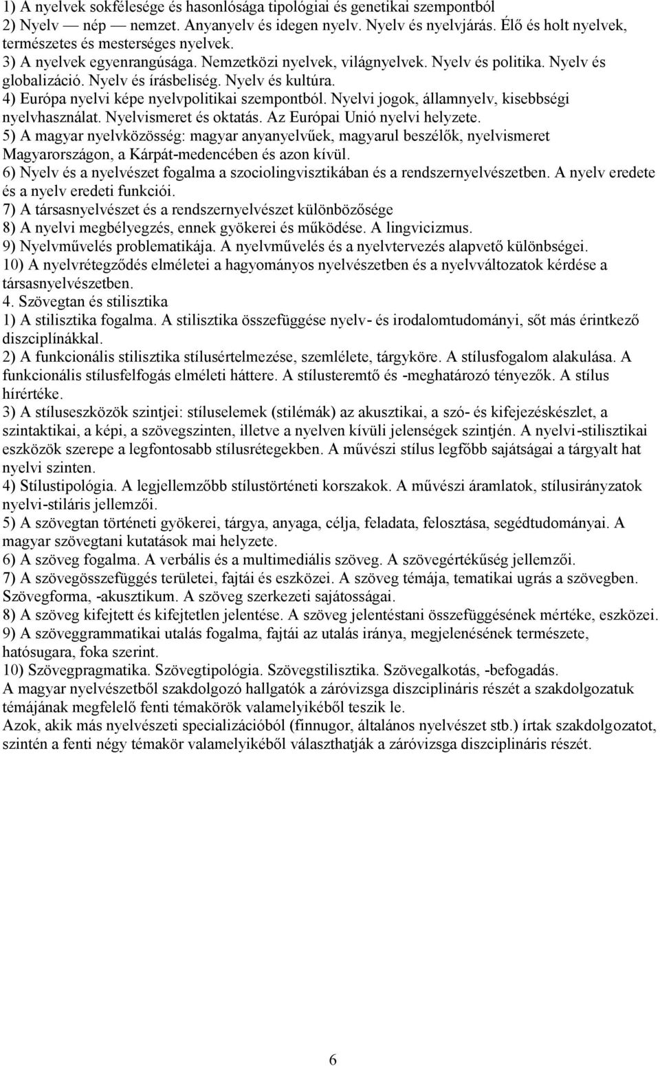 Nyelv és kultúra. 4) Európa nyelvi képe nyelvpolitikai szempontból. Nyelvi jogok, államnyelv, kisebbségi nyelvhasználat. Nyelvismeret és oktatás. Az Európai Unió nyelvi helyzete.