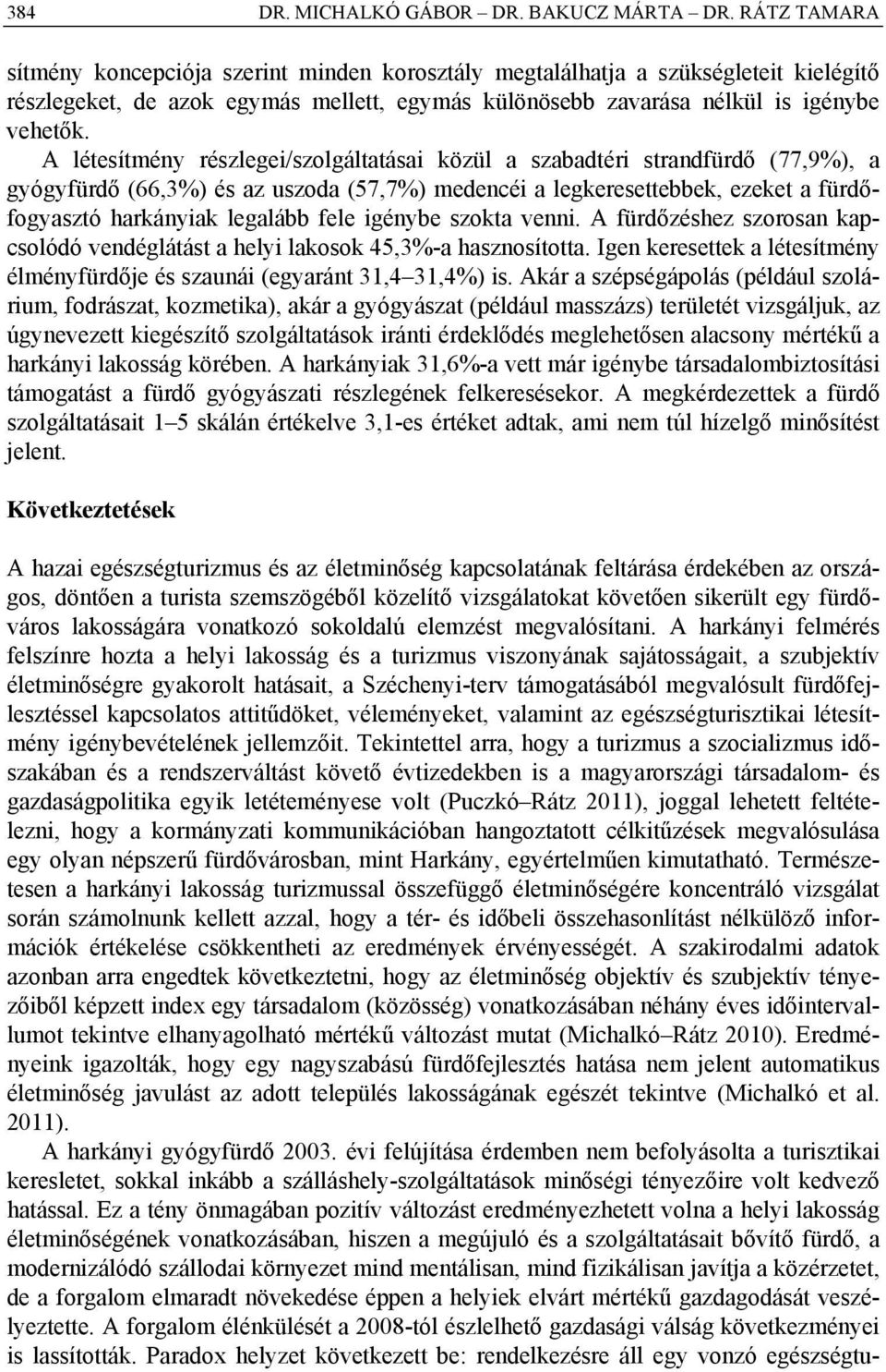 A létesítmény részlegei/szolgáltatásai közül a szabadtéri strandfürdő (77,9%), a gyógyfürdő (66,3%) és az uszoda (57,7%) medencéi a legkeresettebbek, ezeket a fürdőfogyasztó harkányiak legalább fele