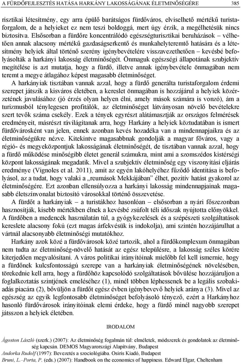 Elsősorban a fürdőre koncentrálódó egészségturisztikai beruházások vélhetően annak alacsony mértékű gazdaságserkentő és munkahelyteremtő hatására és a létesítmény helyiek által történő szerény