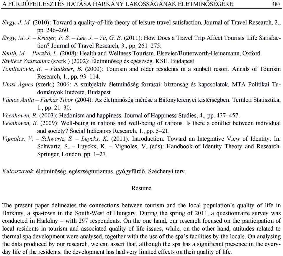 (2008): Health and Wellness Tourism. Elsevier/Butterworth-Heinemann, Oxford Szvitecz Zsuzsanna (szerk.) (2002): Életminőség és egészség. KSH, Budapest Tomljenovic, R. Faulkner, B.