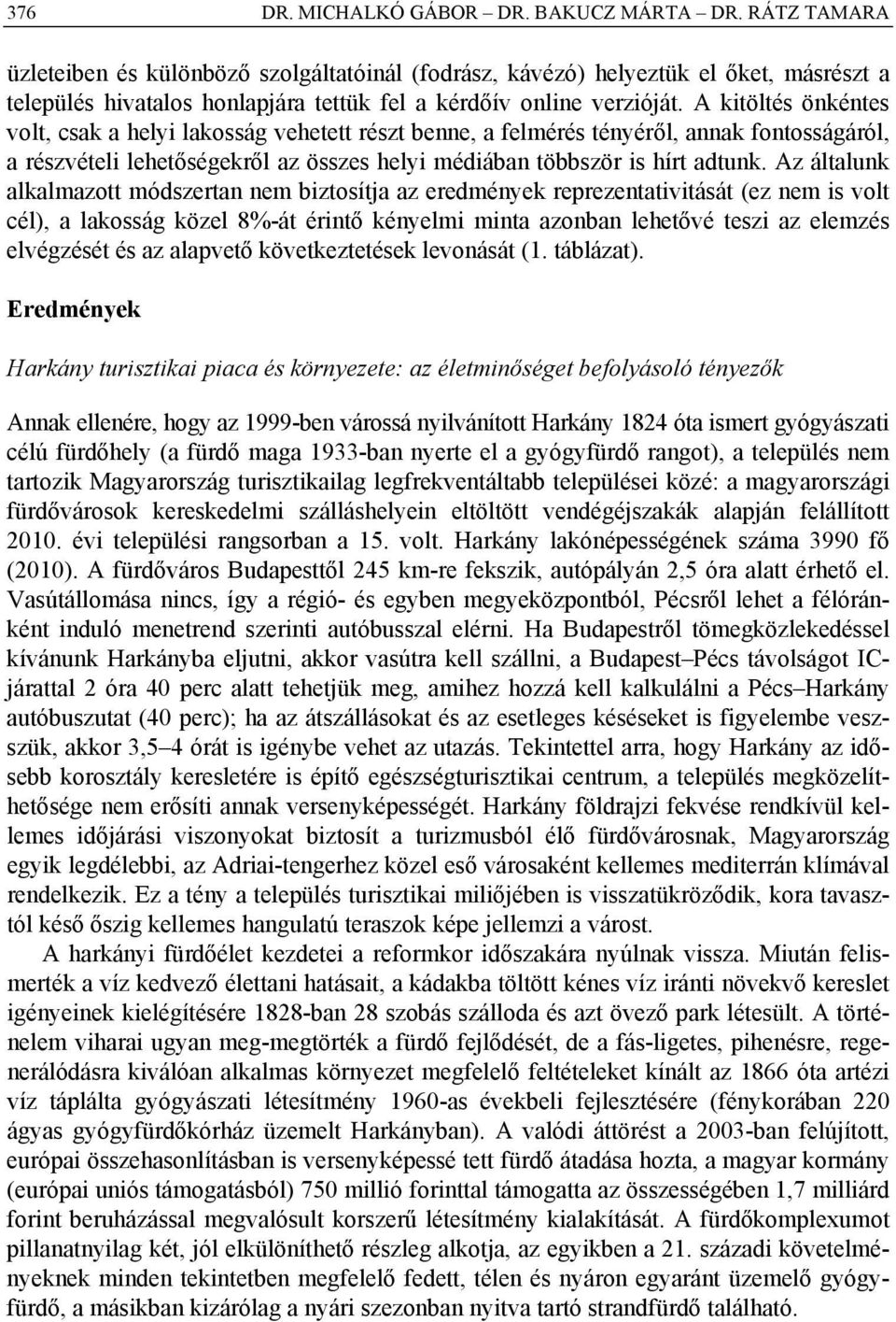 A kitöltés önkéntes volt, csak a helyi lakosság vehetett részt benne, a felmérés tényéről, annak fontosságáról, a részvételi lehetőségekről az összes helyi médiában többször is hírt adtunk.