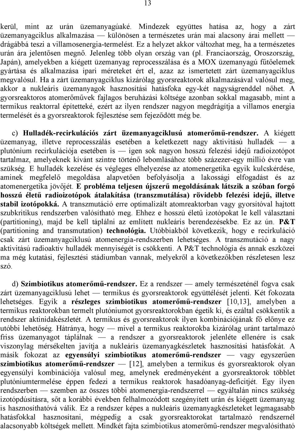 Ez a helyzet akkor változhat meg, ha a természetes urán ára jelentősen megnő. Jelenleg több olyan ország van (pl.