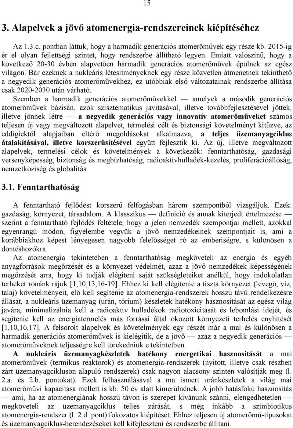 Bár ezeknek a nukleáris létesítményeknek egy része közvetlen átmenetnek tekinthető a negyedik generációs atomerőművekhez, ez utóbbiak első változatainak rendszerbe állítása csak 2020-2030 után