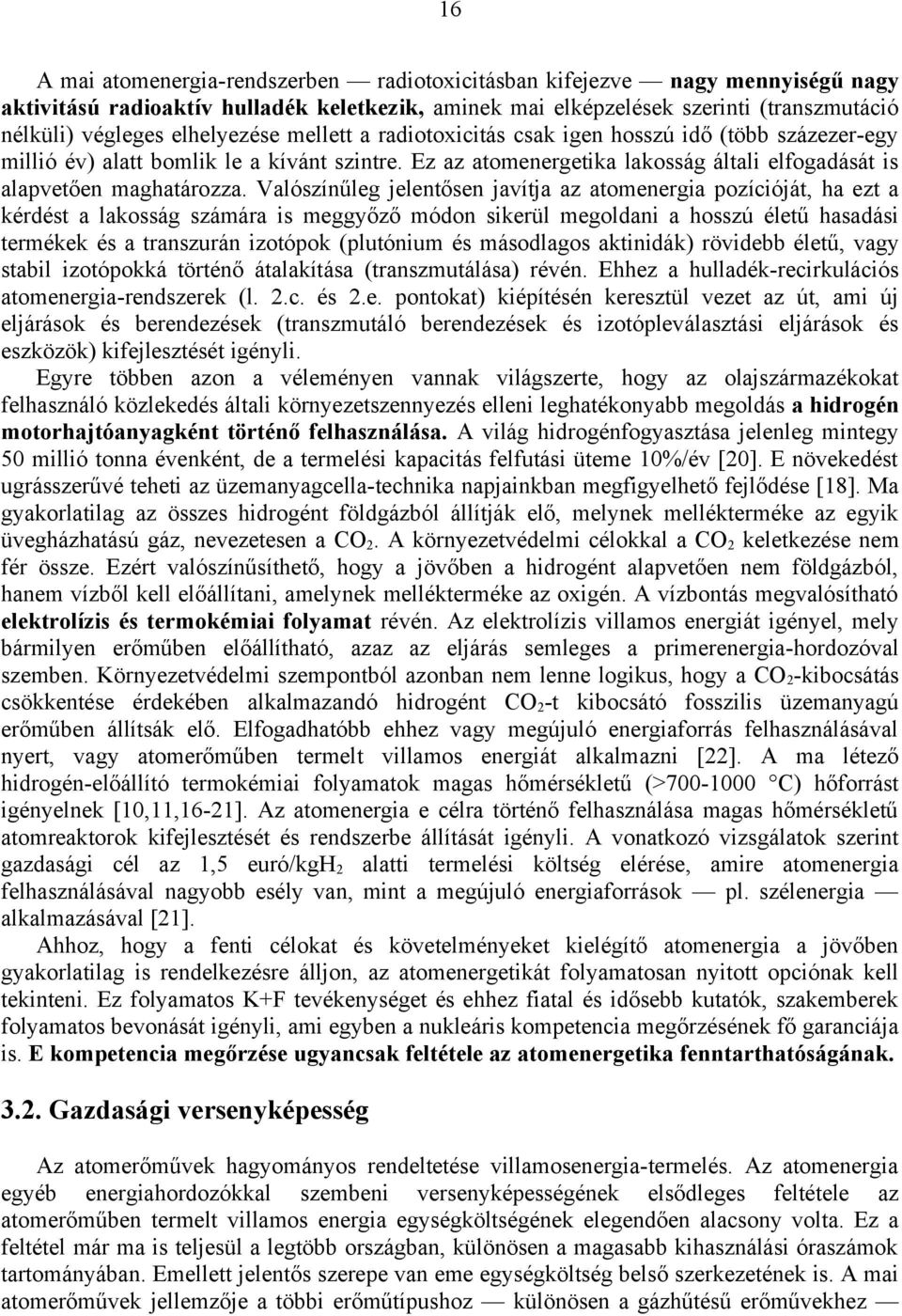 Valószínűleg jelentősen javítja az atomenergia pozícióját, ha ezt a kérdést a lakosság számára is meggyőző módon sikerül megoldani a hosszú életű hasadási termékek és a transzurán izotópok (plutónium
