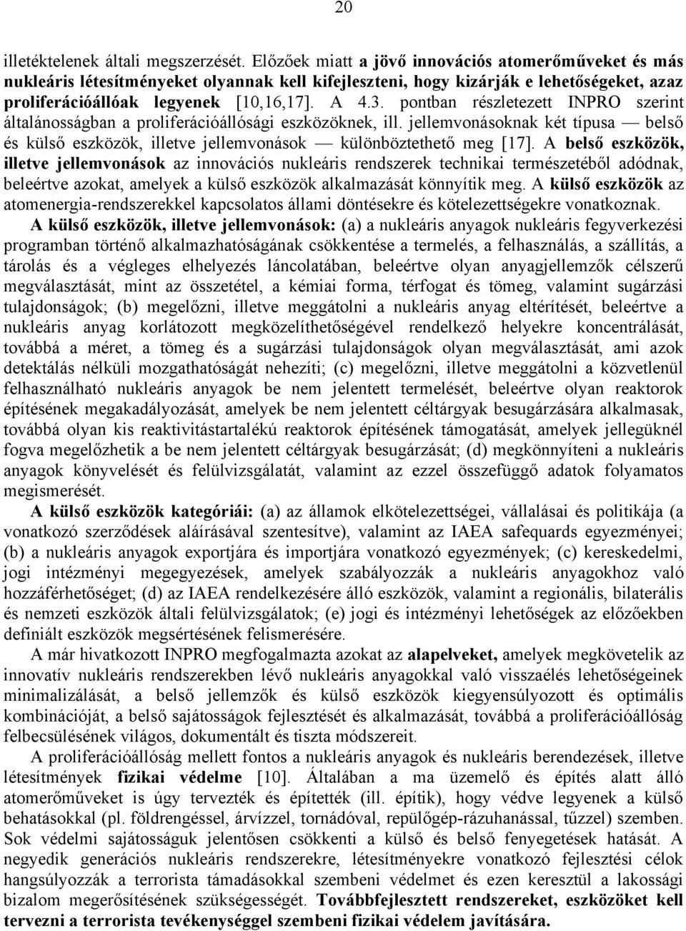 pontban részletezett INPRO szerint általánosságban a proliferációállósági eszközöknek, ill. jellemvonásoknak két típusa belső és külső eszközök, illetve jellemvonások különböztethető meg [17].