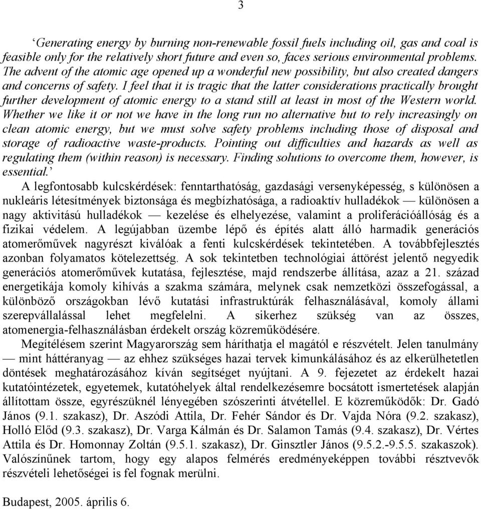 I feel that it is tragic that the latter considerations practically brought further development of atomic energy to a stand still at least in most of the Western world.
