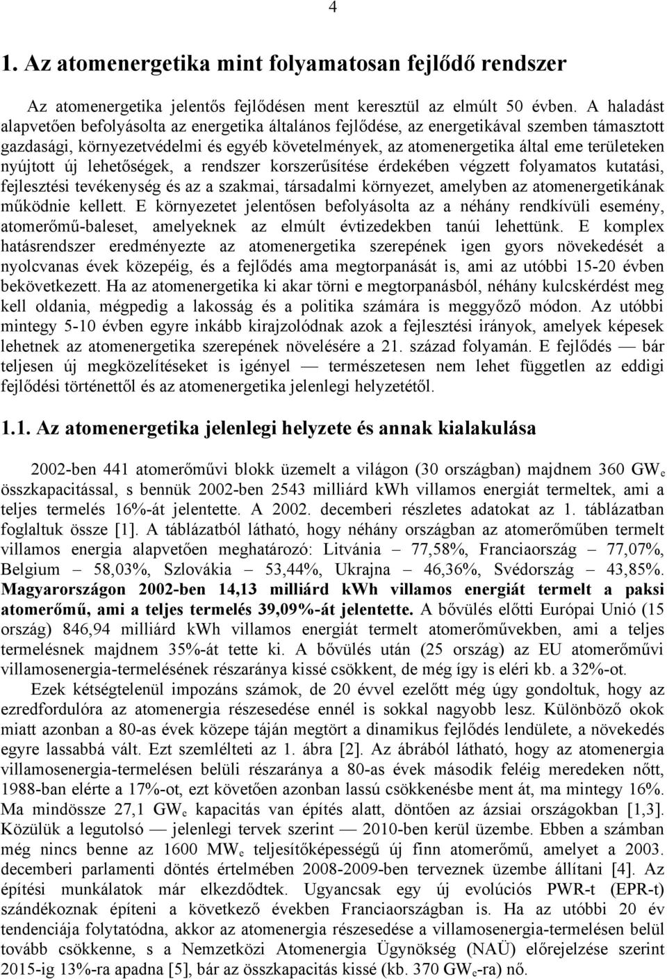 nyújtott új lehetőségek, a rendszer korszerűsítése érdekében végzett folyamatos kutatási, fejlesztési tevékenység és az a szakmai, társadalmi környezet, amelyben az atomenergetikának működnie kellett.