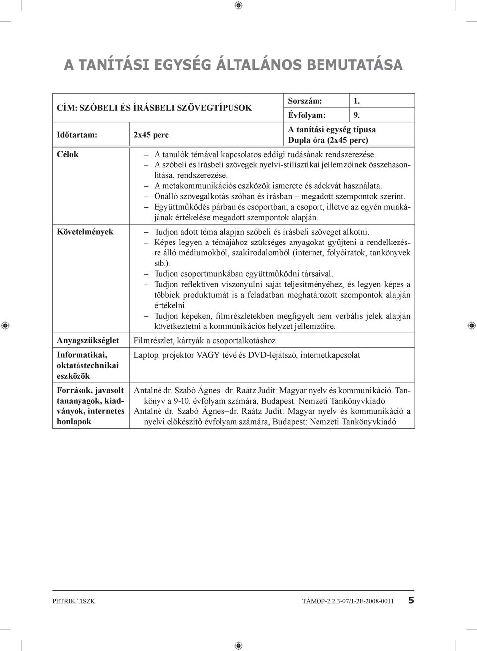 A szóbeli és írásbeli szövegek nyelvi-stilisztikai jellemzőinek összehasonlítása, rendszerezése. A metakommunikációs eszközök ismerete és adekvát használata.