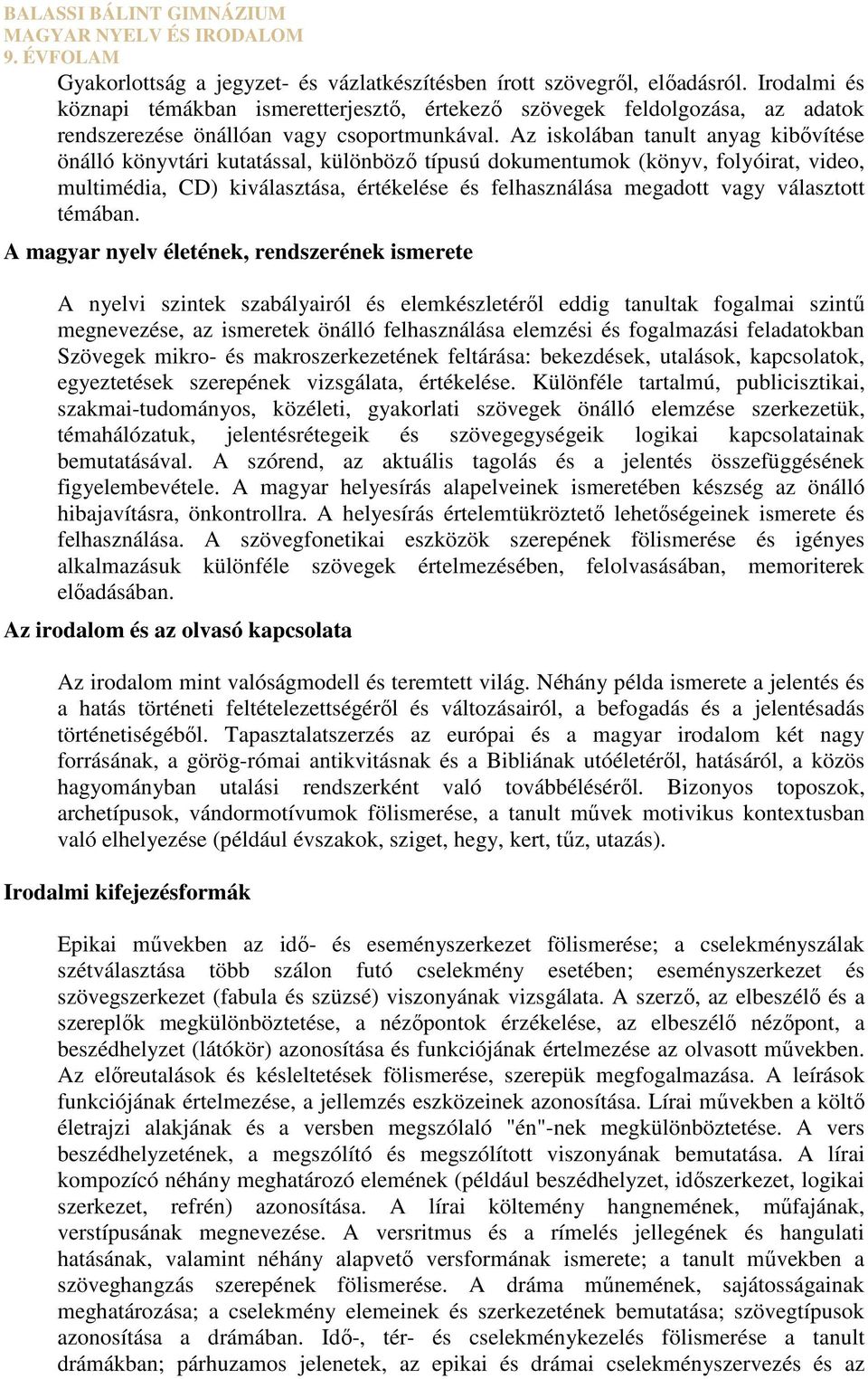 Az iskolában tanult anyag kibővítése önálló könyvtári kutatással, különböző típusú dokumentumok (könyv, folyóirat, video, multimédia, CD) kiválasztása, értékelése és felhasználása megadott vagy