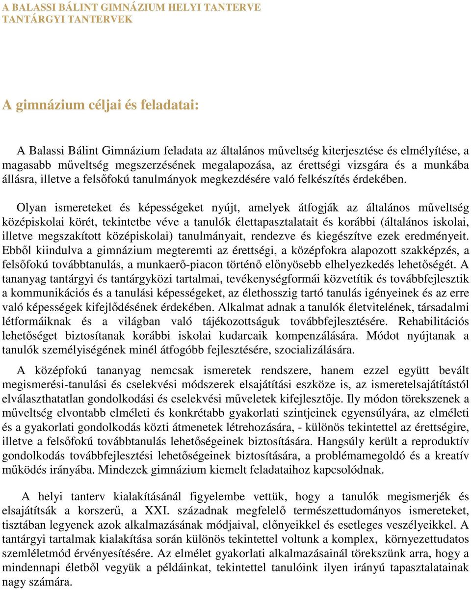 Olyan ismereteket és képességeket nyújt, amelyek átfogják az általános műveltség középiskolai körét, tekintetbe véve a tanulók élettapasztalatait és korábbi (általános iskolai, illetve megszakított