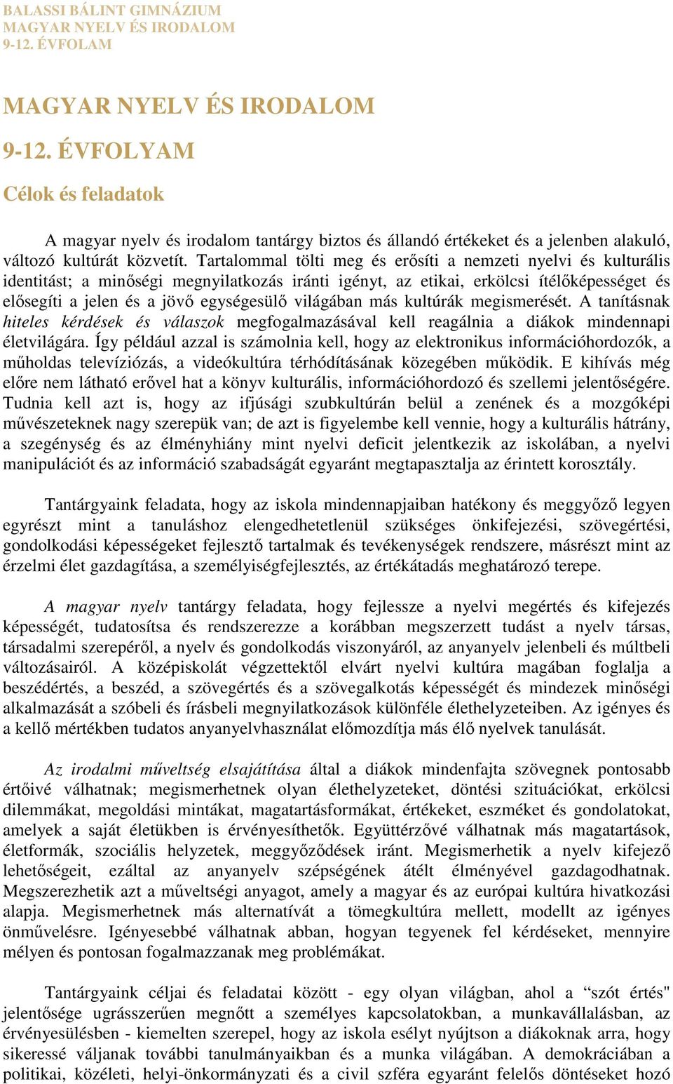 Tartalommal tölti meg és erősíti a nemzeti nyelvi és kulturális identitást; a minőségi megnyilatkozás iránti igényt, az etikai, erkölcsi ítélőképességet és elősegíti a jelen és a jövő egységesülő