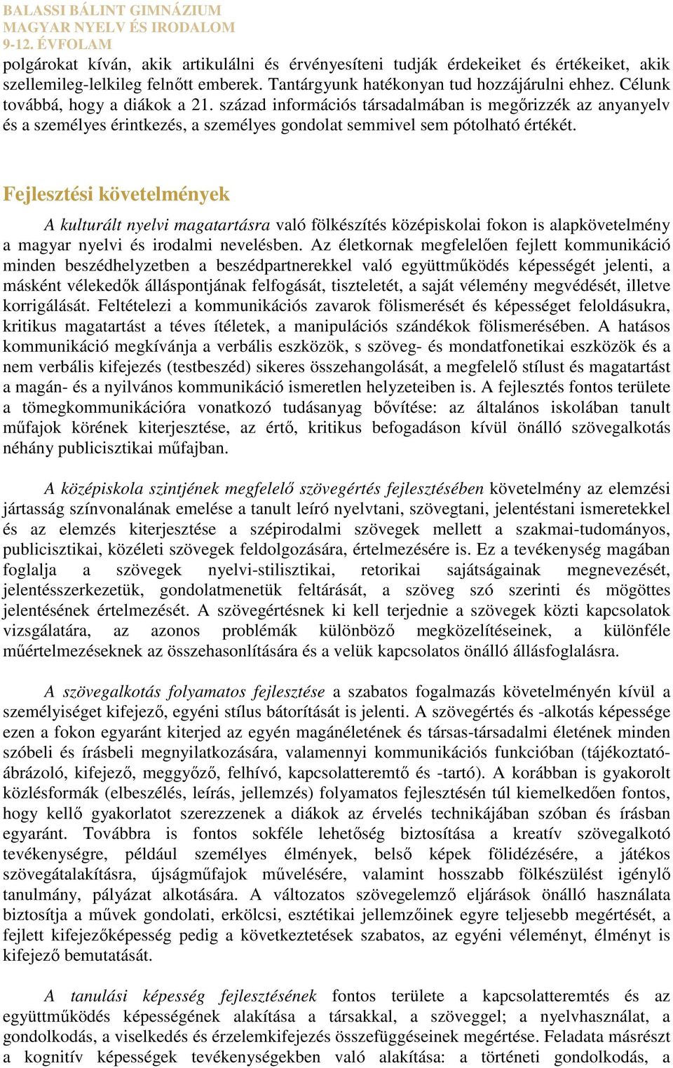 század információs társadalmában is megőrizzék az anyanyelv és a személyes érintkezés, a személyes gondolat semmivel sem pótolható értékét.