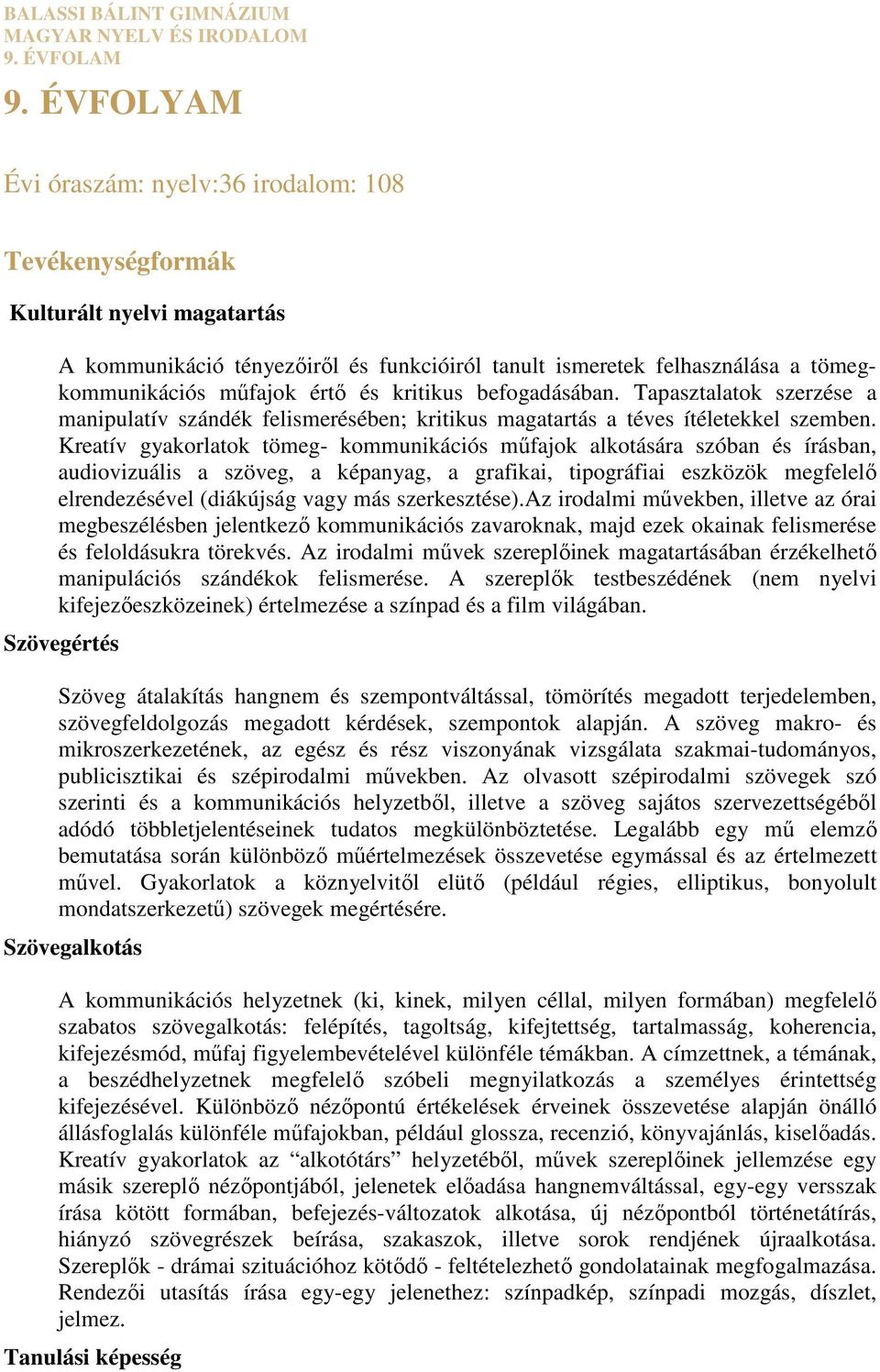 és kritikus befogadásában. Tapasztalatok szerzése a manipulatív szándék felismerésében; kritikus magatartás a téves ítéletekkel szemben.