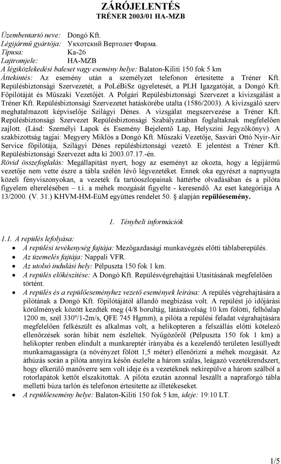 Repülésbiztonsági Szervezetét, a PoLéBiSz ügyeletesét, a PLH Igazgatóját, a Dongó Kft. Főpilótáját és Műszaki Vezetőjét. A Polgári Repülésbiztonsági Szervezet a kivizsgálást a Tréner Kft.