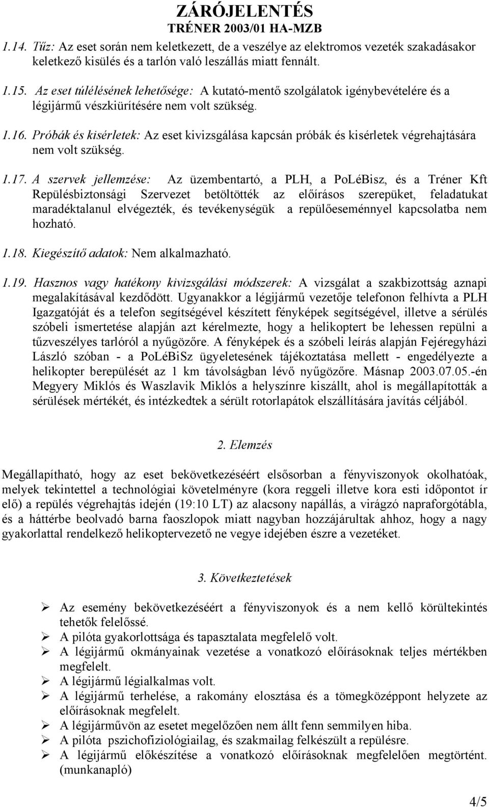 Próbák és kisérletek: Az eset kivizsgálása kapcsán próbák és kisérletek végrehajtására nem volt szükség. 1.17.