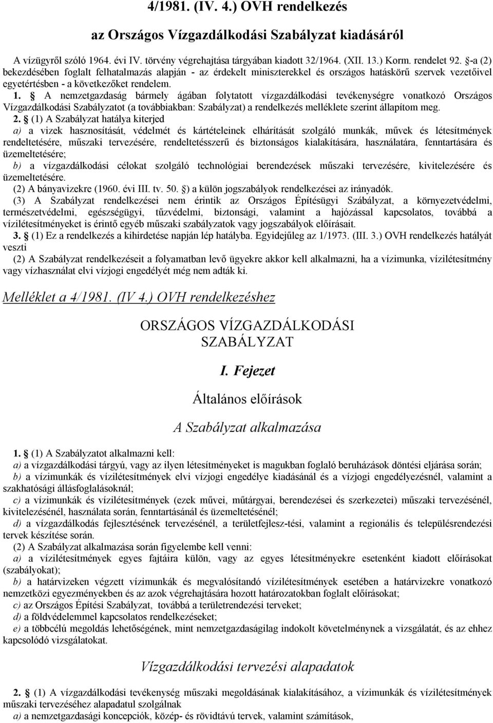 A nemzetgazdaság bármely ágában folytatott vízgazdálkodási tevékenységre vonatkozó Országos Vízgazdálkodási Szabályzatot (a továbbiakban: Szabályzat) a rendelkezés melléklete szerint állapítom meg. 2.