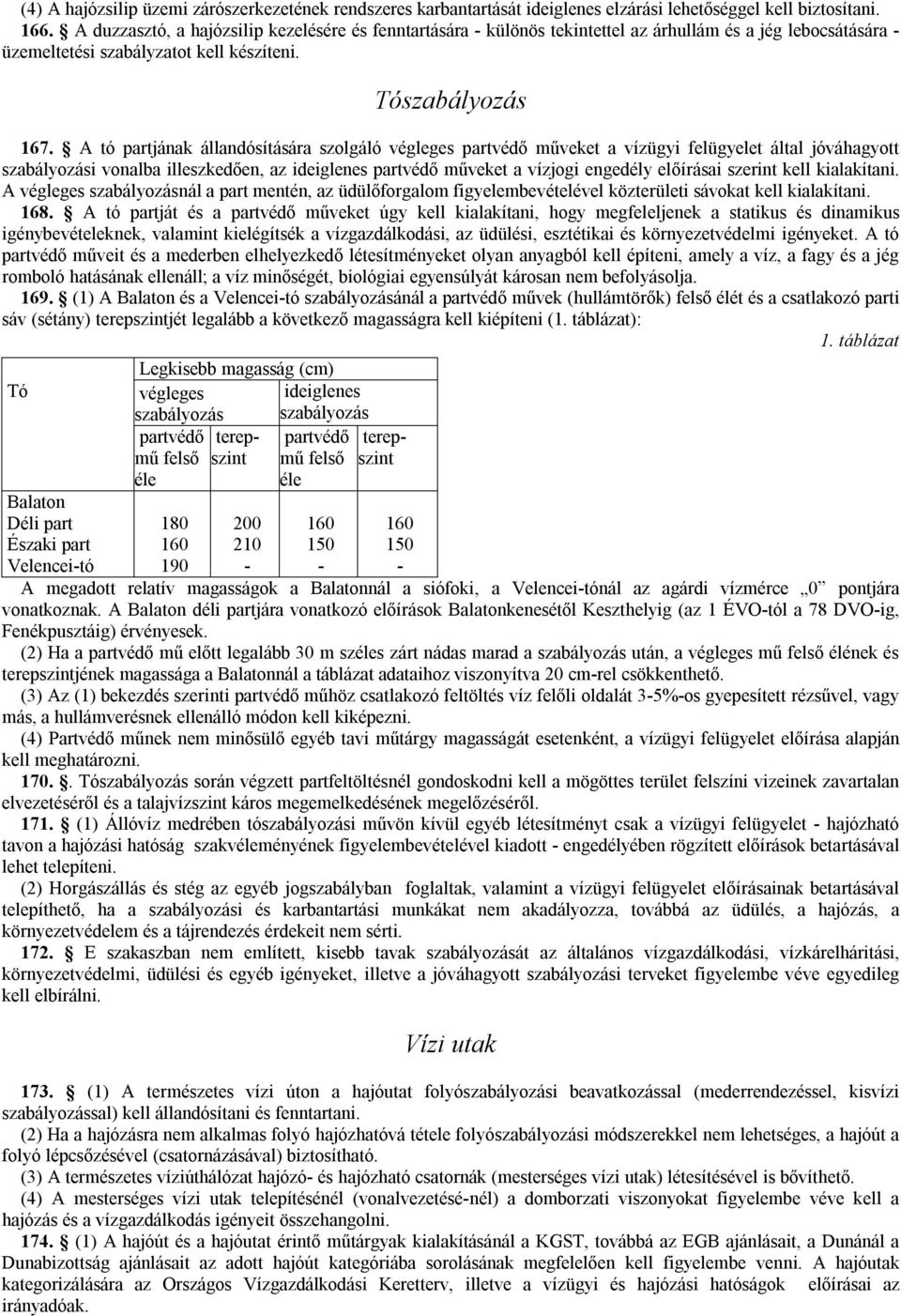 A tó partjának állandósítására szolgáló végleges partvédő műveket a vízügyi felügyelet által jóváhagyott szabályozási vonalba illeszkedően, az ideiglenes partvédő műveket a vízjogi engedély előírásai