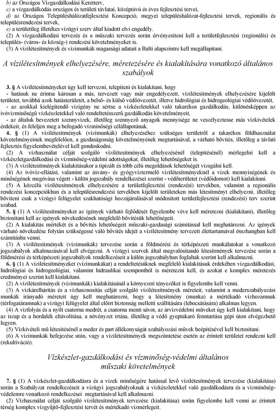 (2) A vízgazdálkodási tervezés és a műszaki tervezés során érvényesíteni kell a területfejlesztési (regionális) és település- (város- és község-) rendezési követelményeket is.