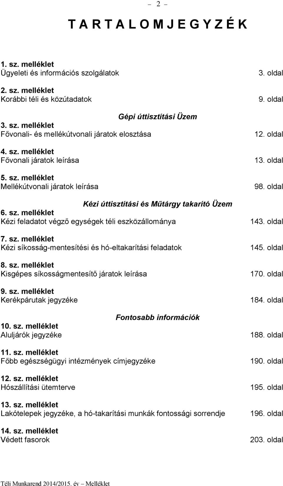 sz. melléklet Kézi síkosság-mentesítési és hó-eltakarítási feladatok 8. sz. melléklet Kisgépes síkosságmentesítő járatok leírása 9. sz. melléklet Kerékpárutak jegyzéke 3. oldal 9. oldal 12. oldal 13.