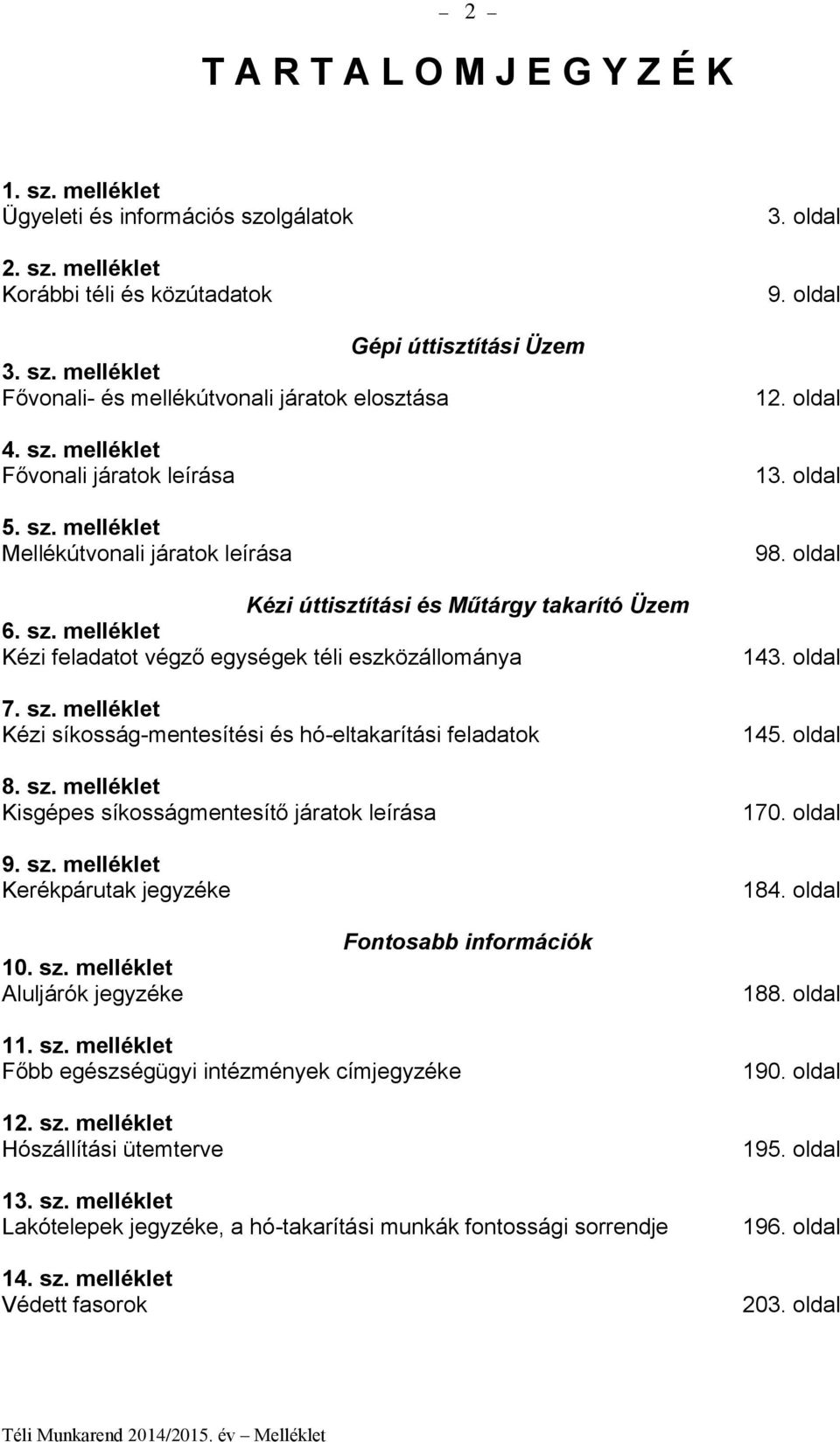 sz. melléklet Kézi síkosság-mentesítési és hó-eltakarítási feladatok 8. sz. melléklet Kisgépes síkosságmentesítő járatok leírása 9. sz. melléklet Kerékpárutak jegyzéke 3. oldal 9. oldal 12. oldal 13.