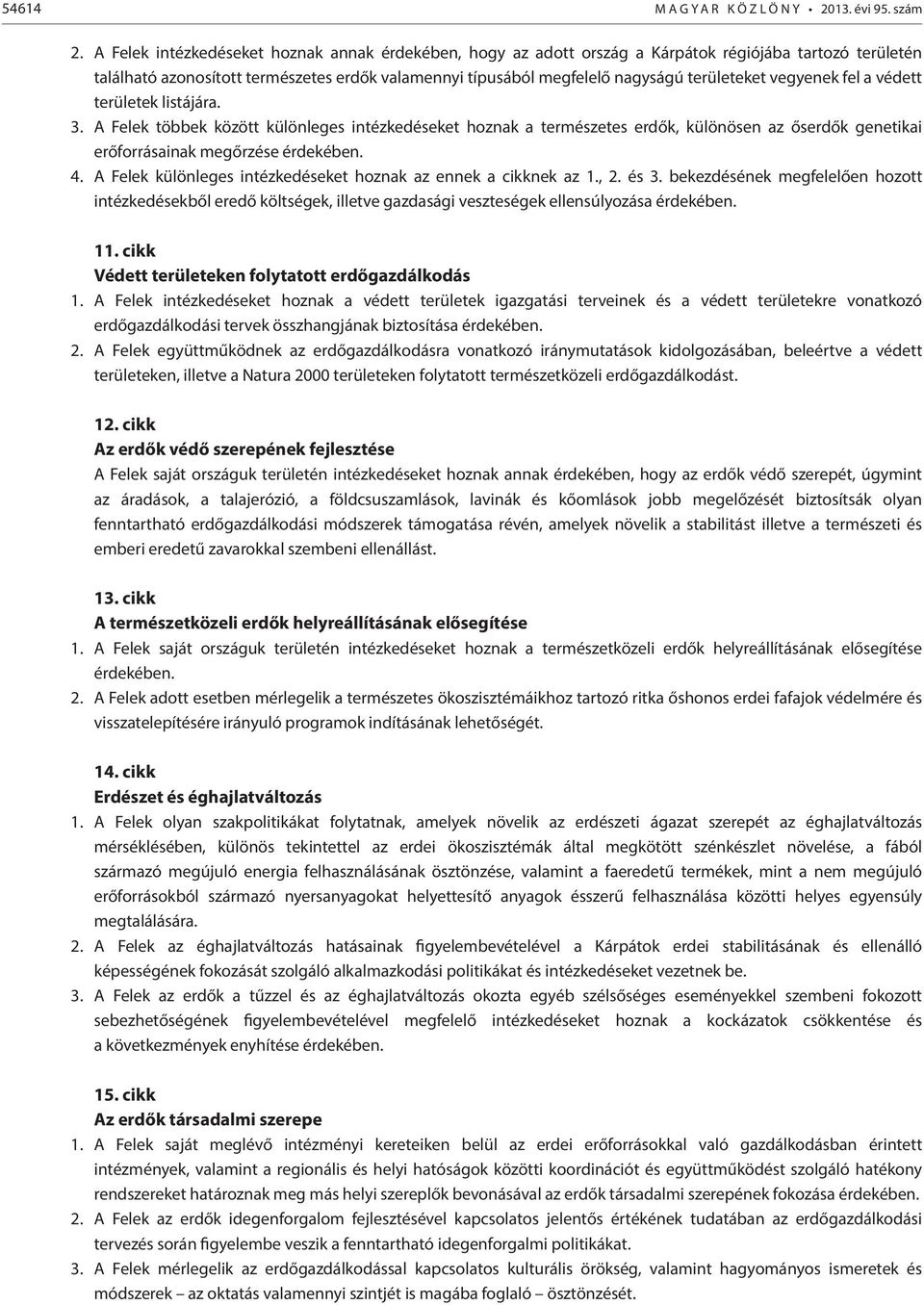 vegyenek fel a védett területek listájára. 3. A Felek többek között különleges intézkedéseket hoznak a természetes erdők, különösen az őserdők genetikai erőforrásainak megőrzése érdekében. 4.