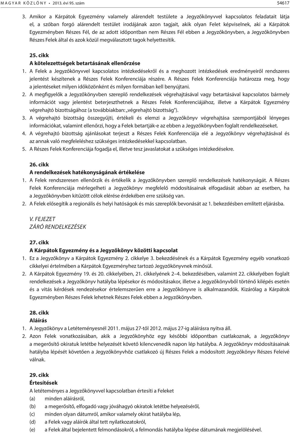 aki a Kárpátok Egyezményben Részes Fél, de az adott időpontban nem Részes Fél ebben a Jegyzőkönyvben, a Jegyzőkönyvben Részes Felek által és azok közül megválasztott tagok helyettesítik. 25.