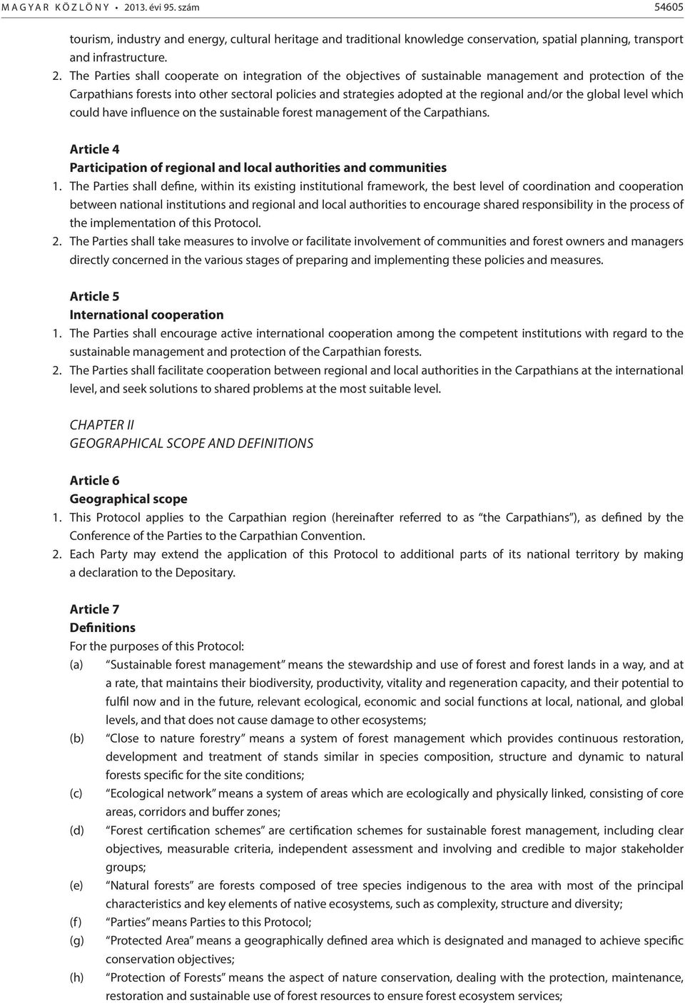 The Parties shall cooperate on integration of the objectives of sustainable management and protection of the Carpathians forests into other sectoral policies and strategies adopted at the regional