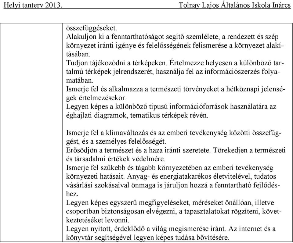 Ismerje fel és alkalmazza a természeti törvényeket a hétköznapi jelenségek értelmezésekor.