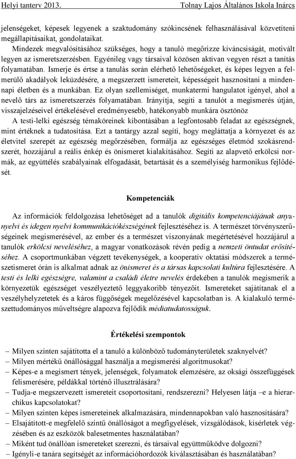 Ismerje és értse a tanulás során elérhető lehetőségeket, és képes legyen a felmerülő akadályok leküzdésére, a megszerzett ismereteit, képességeit hasznosítani a mindennapi életben és a munkában.