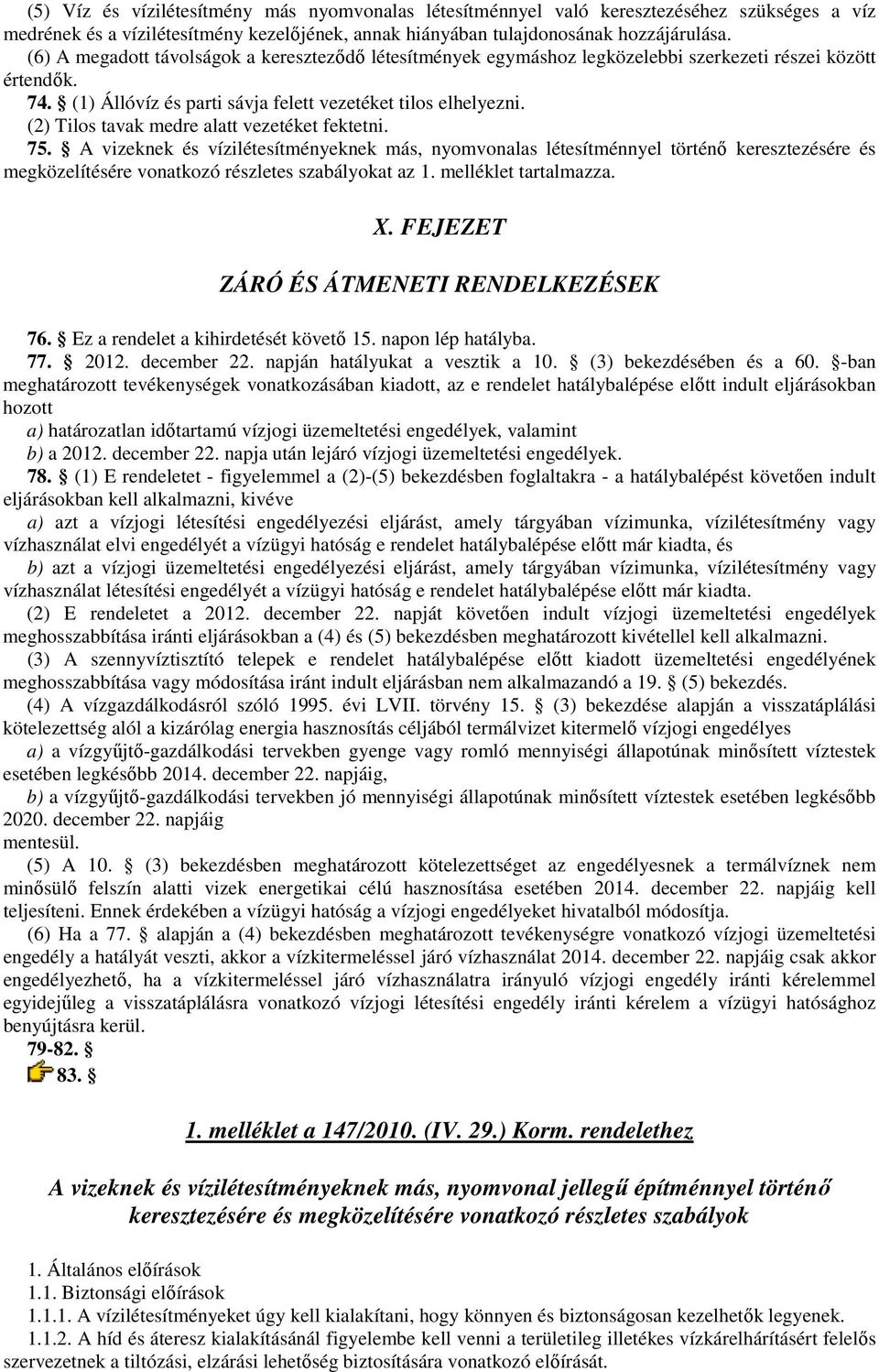 (2) Tilos tavak medre alatt vezetéket fektetni. 75. A vizeknek és vízilétesítményeknek más, nyomvonalas létesítménnyel történı keresztezésére és megközelítésére vonatkozó részletes szabályokat az 1.