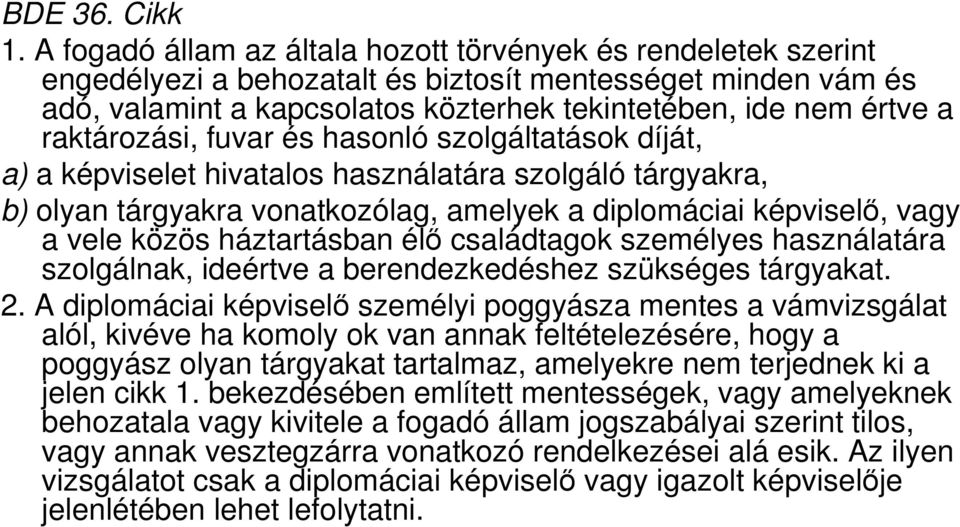 raktározási, fuvar és hasonló szolgáltatások díját, a) a képviselet hivatalos használatára szolgáló tárgyakra, b) olyan tárgyakra vonatkozólag, amelyek a diplomáciai képviselő, vagy a vele közös