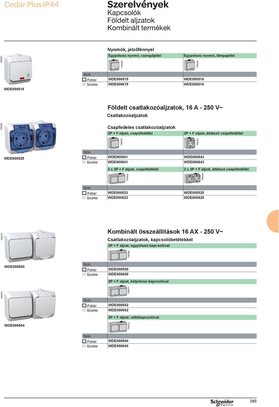 WDE000525 WDE000541 WDE000543 WDE000641 WDE000643 2 x 2P + F aljzat, csapófedéllel 2 x 2P + F aljzat, átlátszó csapófedéllel P90352 P90356 WDE000523 WDE000525 WDE000623 WDE000625 P90275 Kombinált