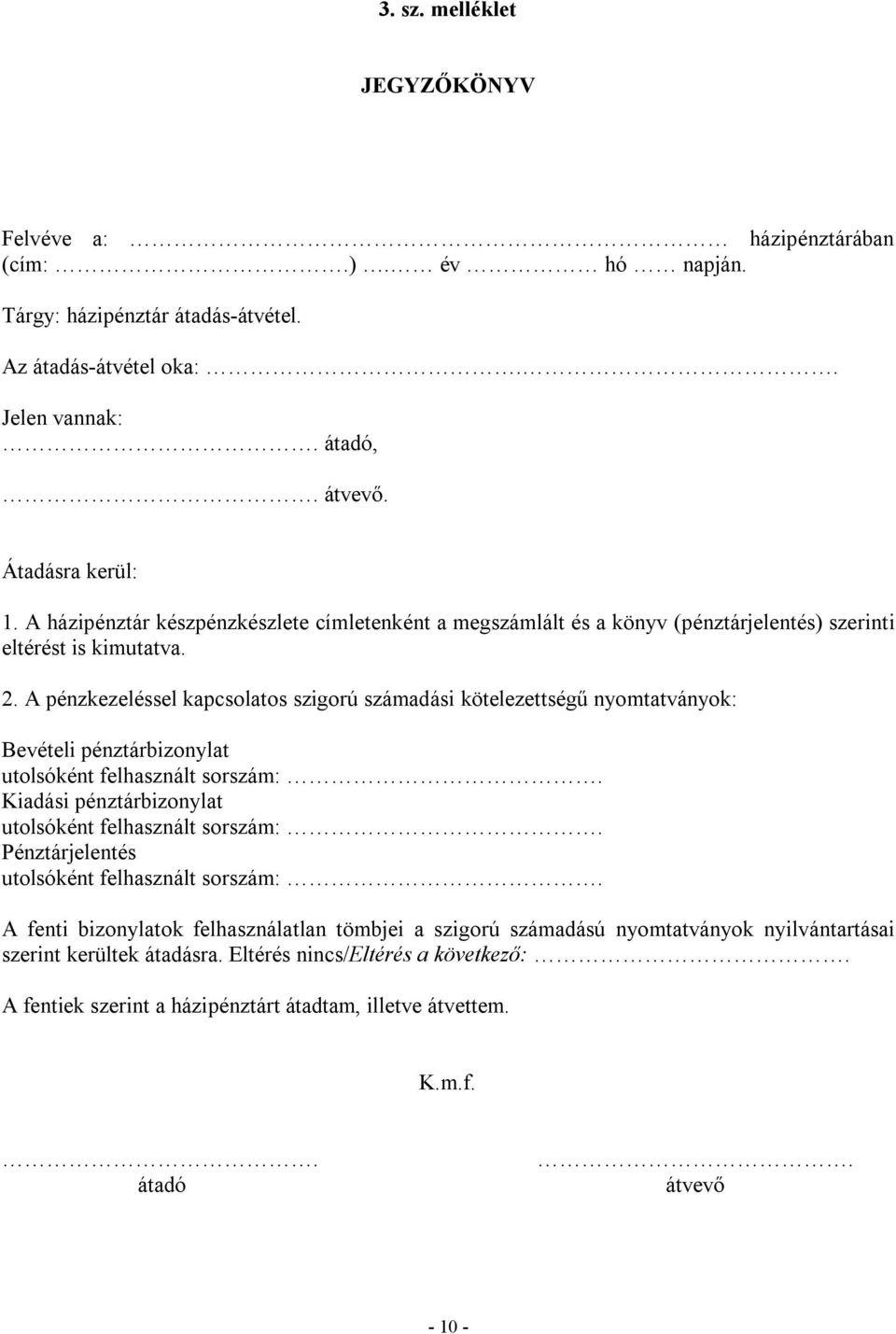 A pénzkezeléssel kapcsolatos szigorú számadási kötelezettségű nyomtatványok: Bevételi pénztárbizonylat utolsóként felhasznált sorszám: Kiadási pénztárbizonylat utolsóként felhasznált sorszám: