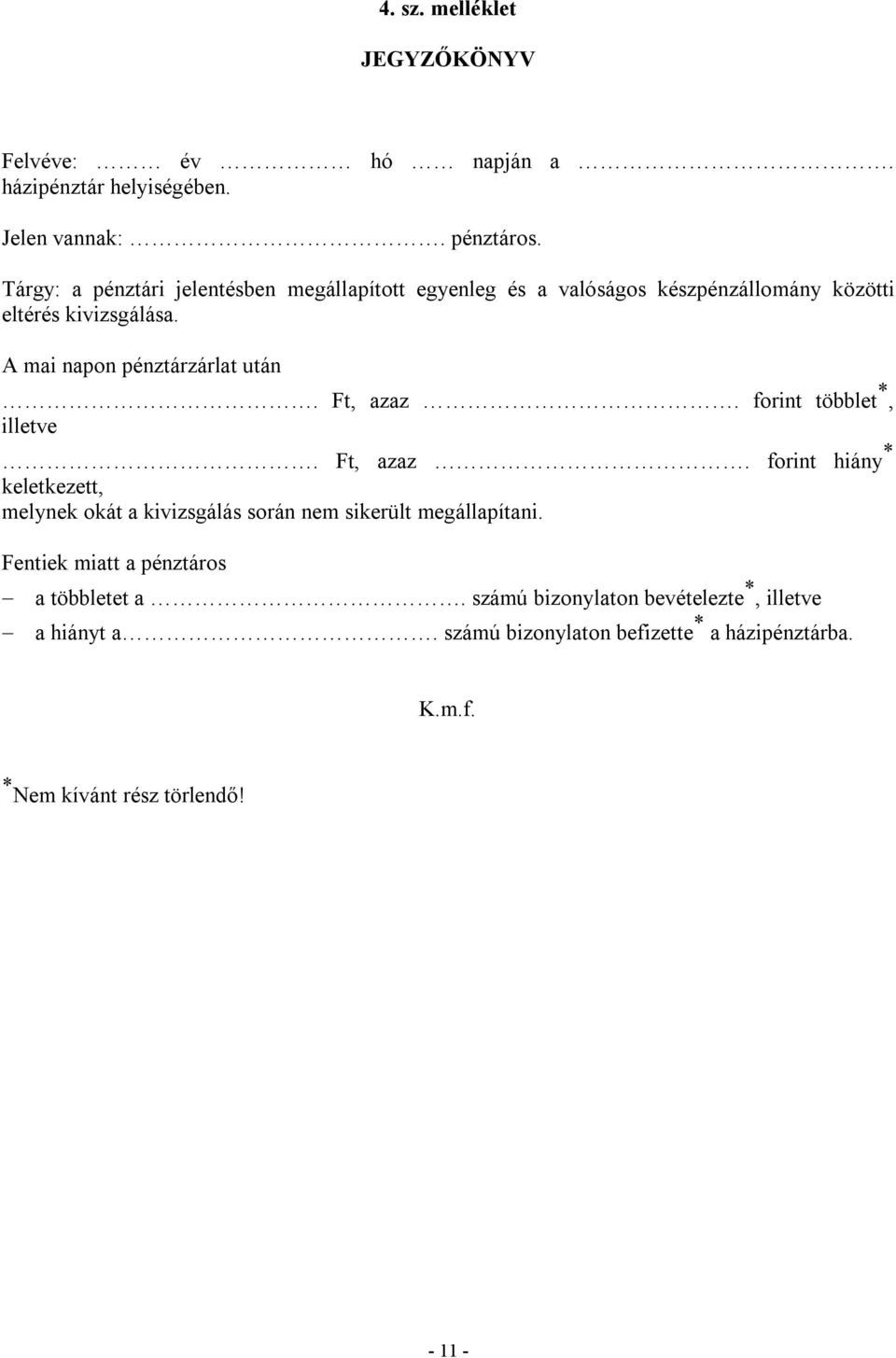 A mai napon pénztárzárlat után Ft, azaz forint többlet *, illetve Ft, azaz forint hiány * keletkezett, melynek okát a kivizsgálás során nem