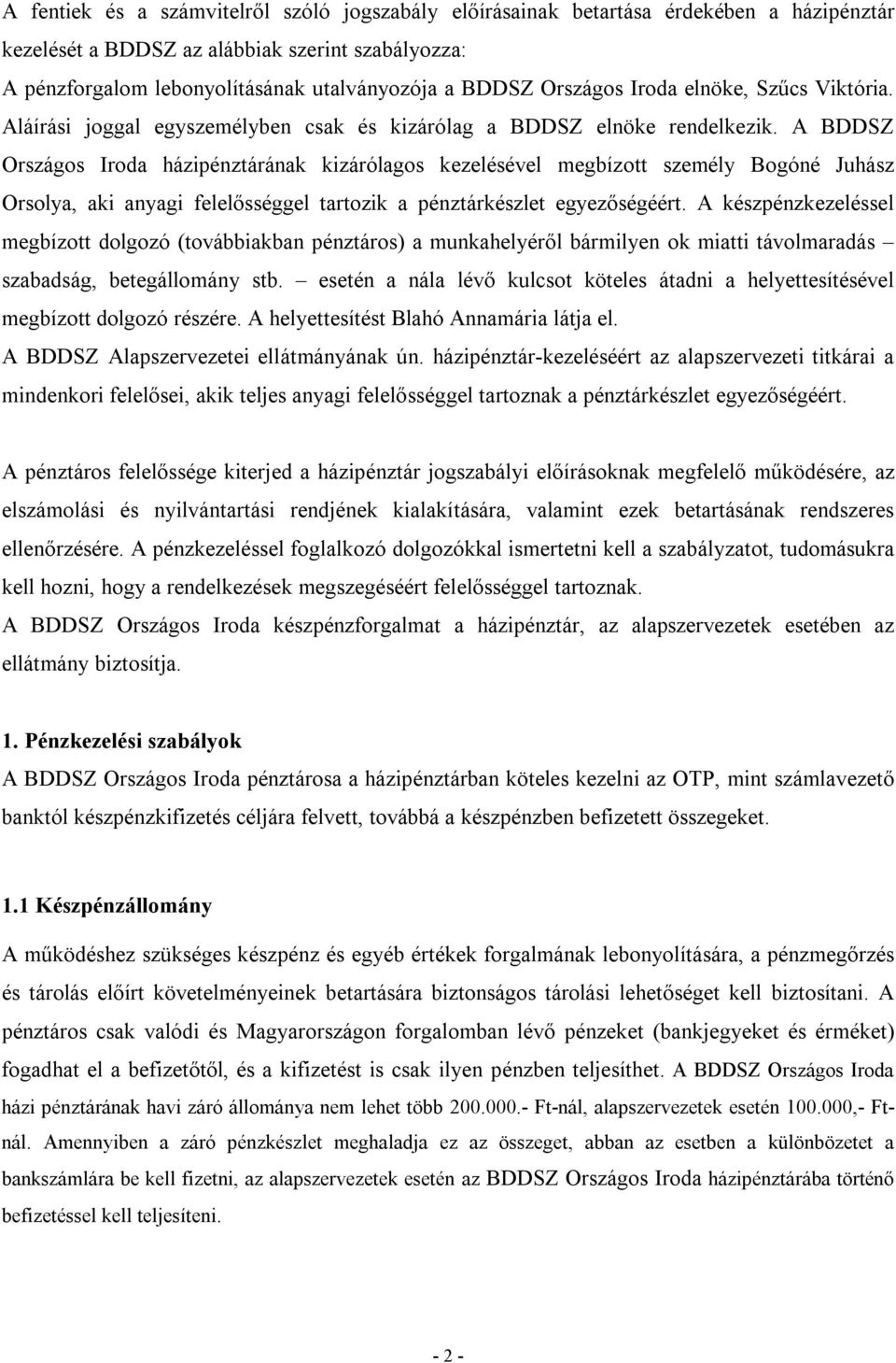 A BDDSZ Országos Iroda házipénztárának kizárólagos kezelésével megbízott személy Bogóné Juhász Orsolya, aki anyagi felelősséggel tartozik a pénztárkészlet egyezőségéért.