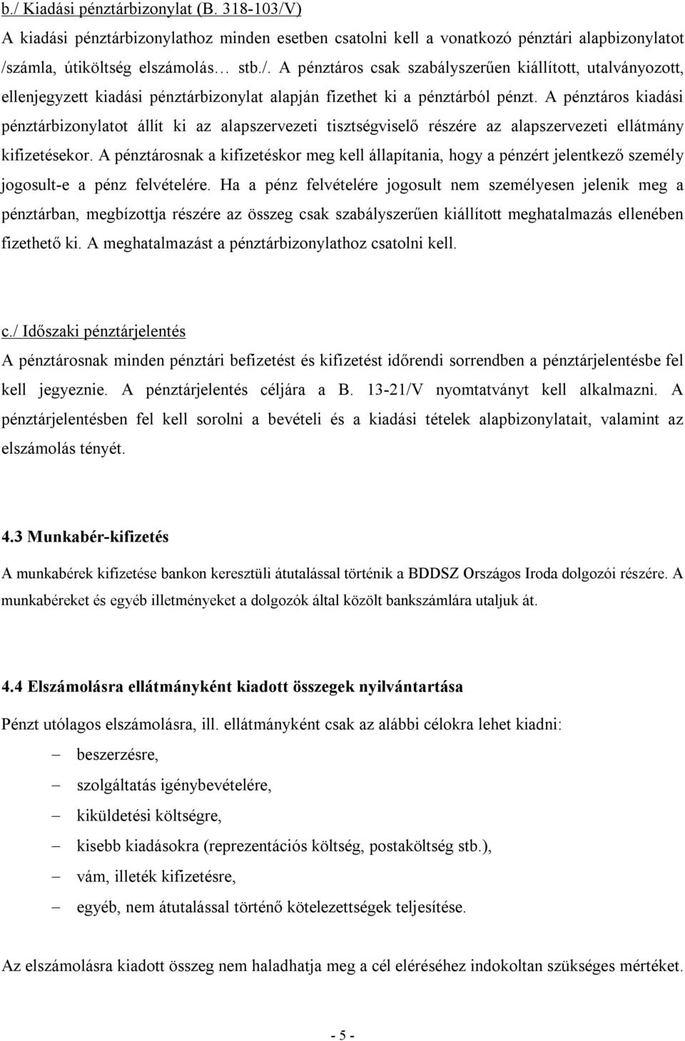 A pénztárosnak a kifizetéskor meg kell állapítania, hogy a pénzért jelentkező személy jogosult-e a pénz felvételére.